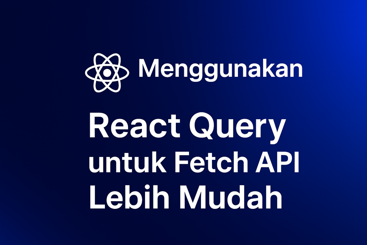 Menggunakan React Query untuk Fetch API Lebih Mudah