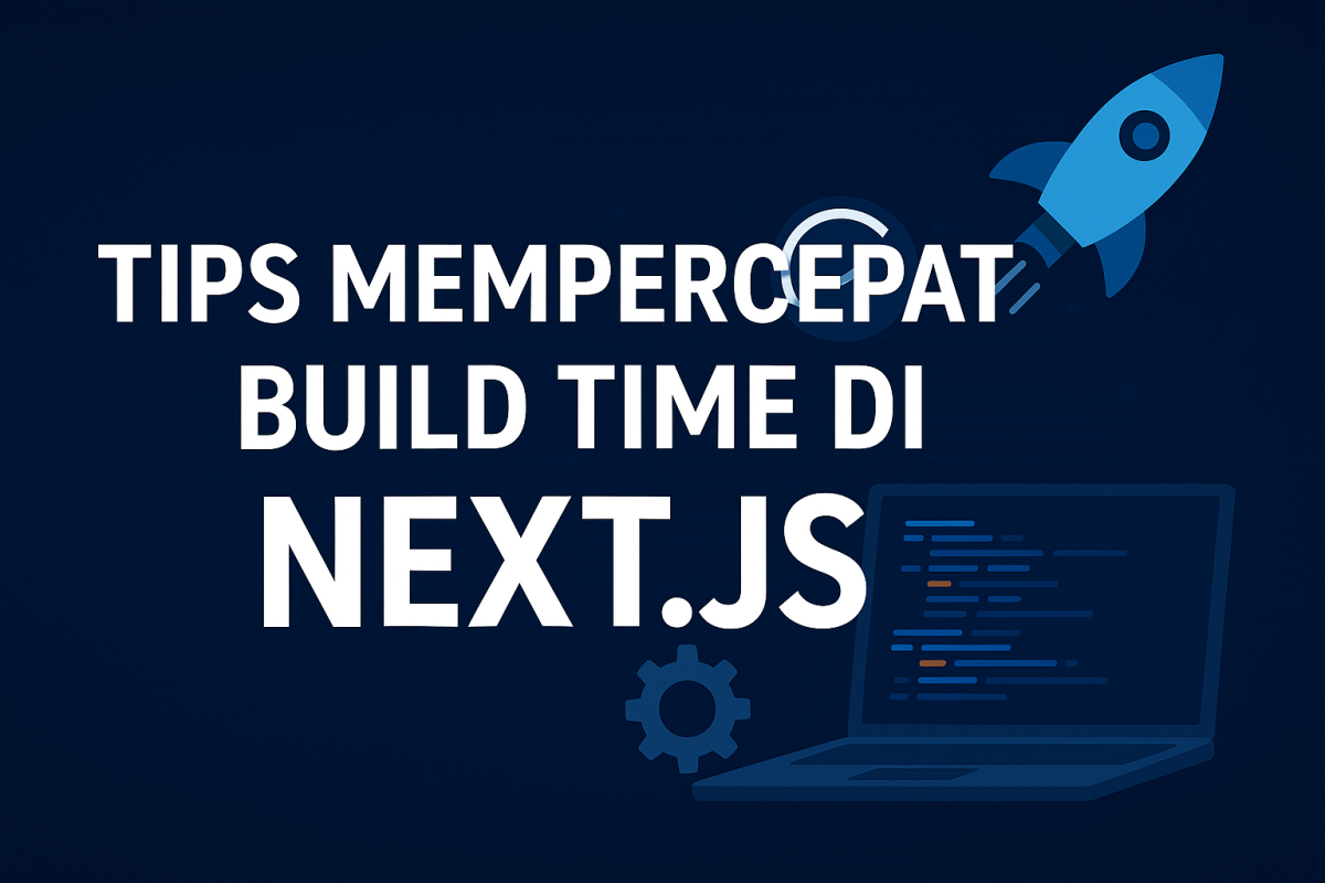 Tips Mempercepat Build Time di Next.js