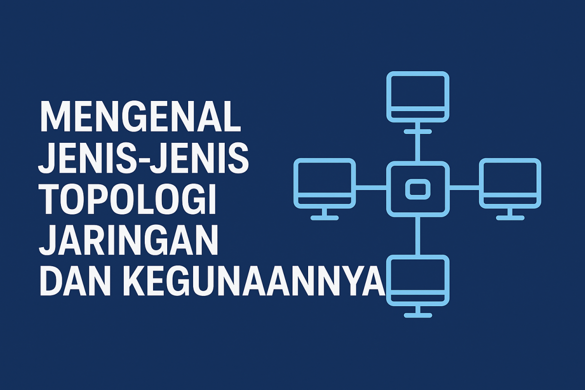 Mengenal Jenis-jenis Topologi Jaringan dan Kegunaannya